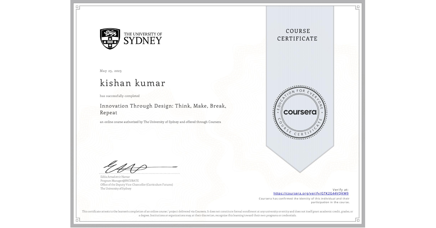 View certificate for kishan kumar, Innovation Through Design: Think, Make, Break, Repeat, an online non-credit course authorized by The University of Sydney and offered through Coursera