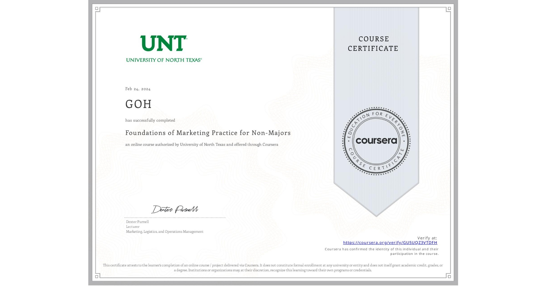 View certificate for GOH , Foundations of Marketing Practice for Non-Majors, an online non-credit course authorized by University of North Texas and offered through Coursera