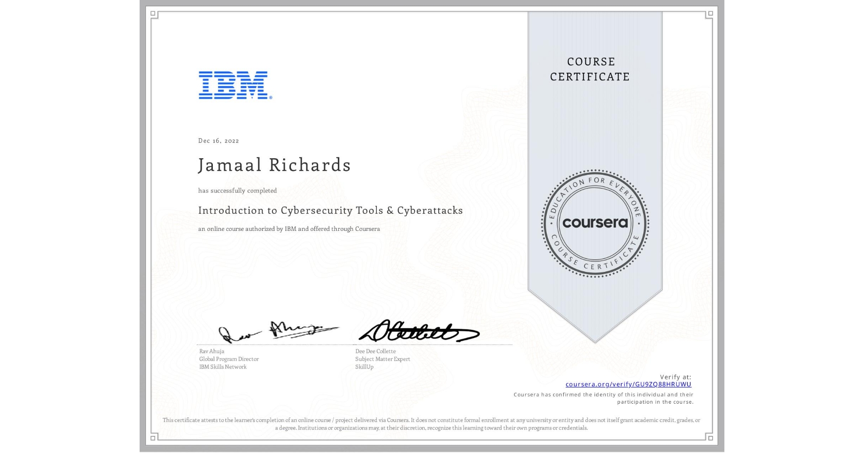 View certificate for Jamaal Richards, Introduction to Cybersecurity Tools & Cyberattacks, an online non-credit course authorized by IBM and offered through Coursera