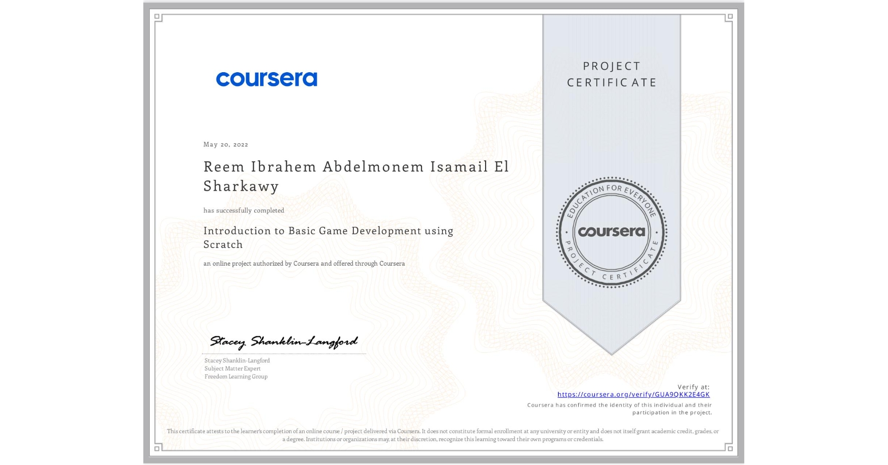View certificate for Reem Ibrahem Abdelmonem Isamail El Sharkawy , Introduction to Basic Game Development using Scratch, an online non-credit course authorized by Coursera and offered through Coursera