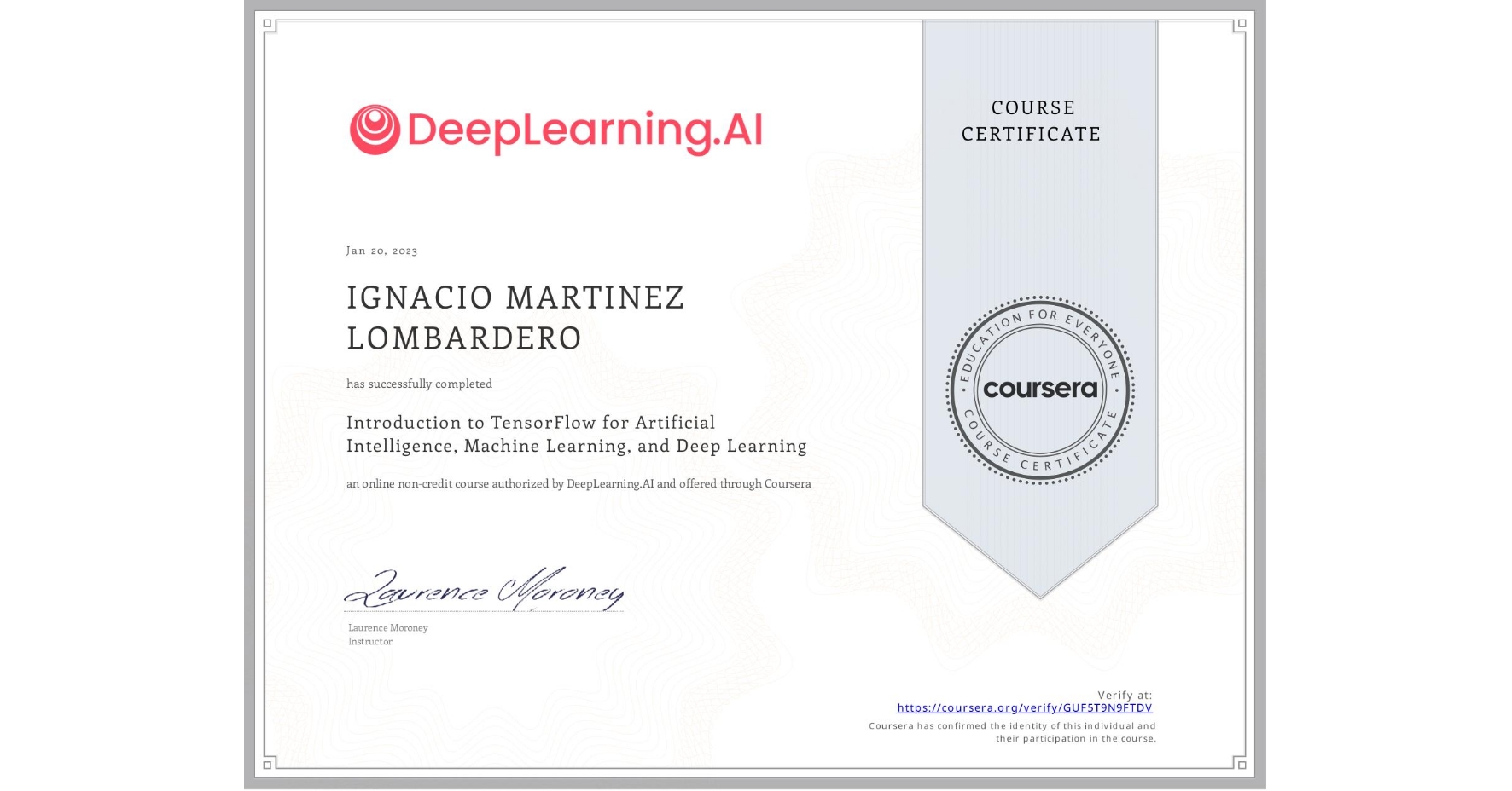 View certificate for IGNACIO MARTINEZ LOMBARDERO, Introduction to TensorFlow for Artificial Intelligence, Machine Learning, and Deep Learning, an online non-credit course authorized by DeepLearning.AI and offered through Coursera