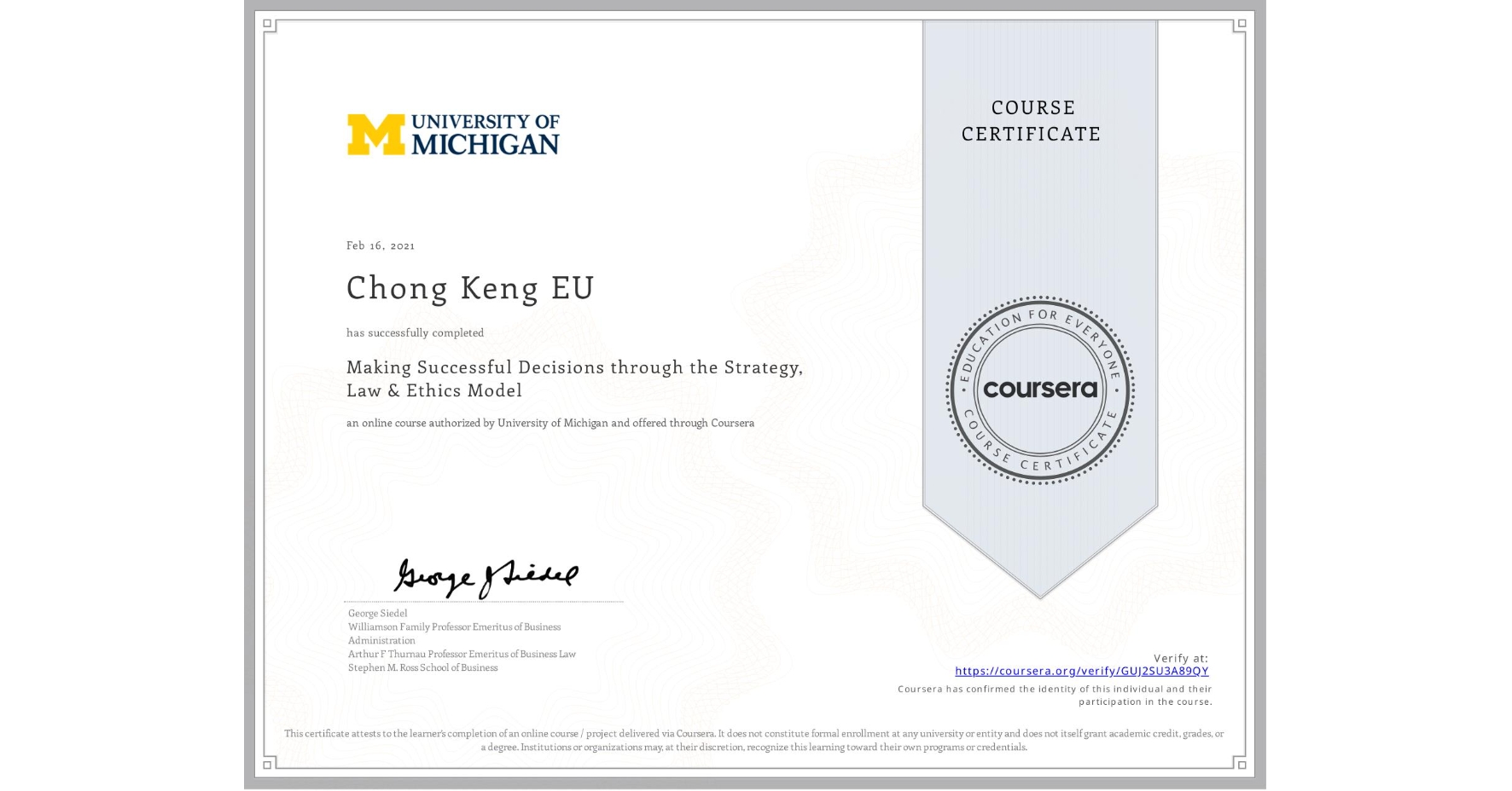 View certificate for Chong Keng  EU, Making Successful Decisions through the Strategy, Law & Ethics Model, an online non-credit course authorized by University of Michigan and offered through Coursera