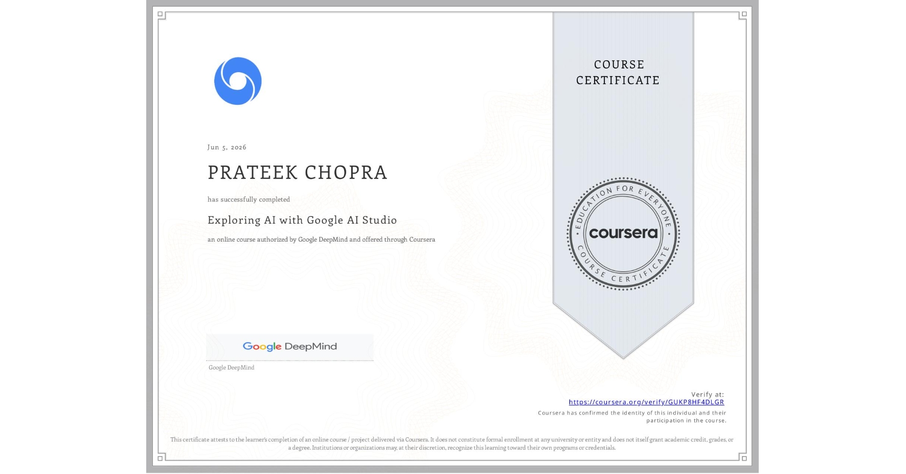 View certificate for PRATEEK CHOPRA, Exploring AI with Google AI Studio, an online non-credit course authorized by Google DeepMind and offered through Coursera