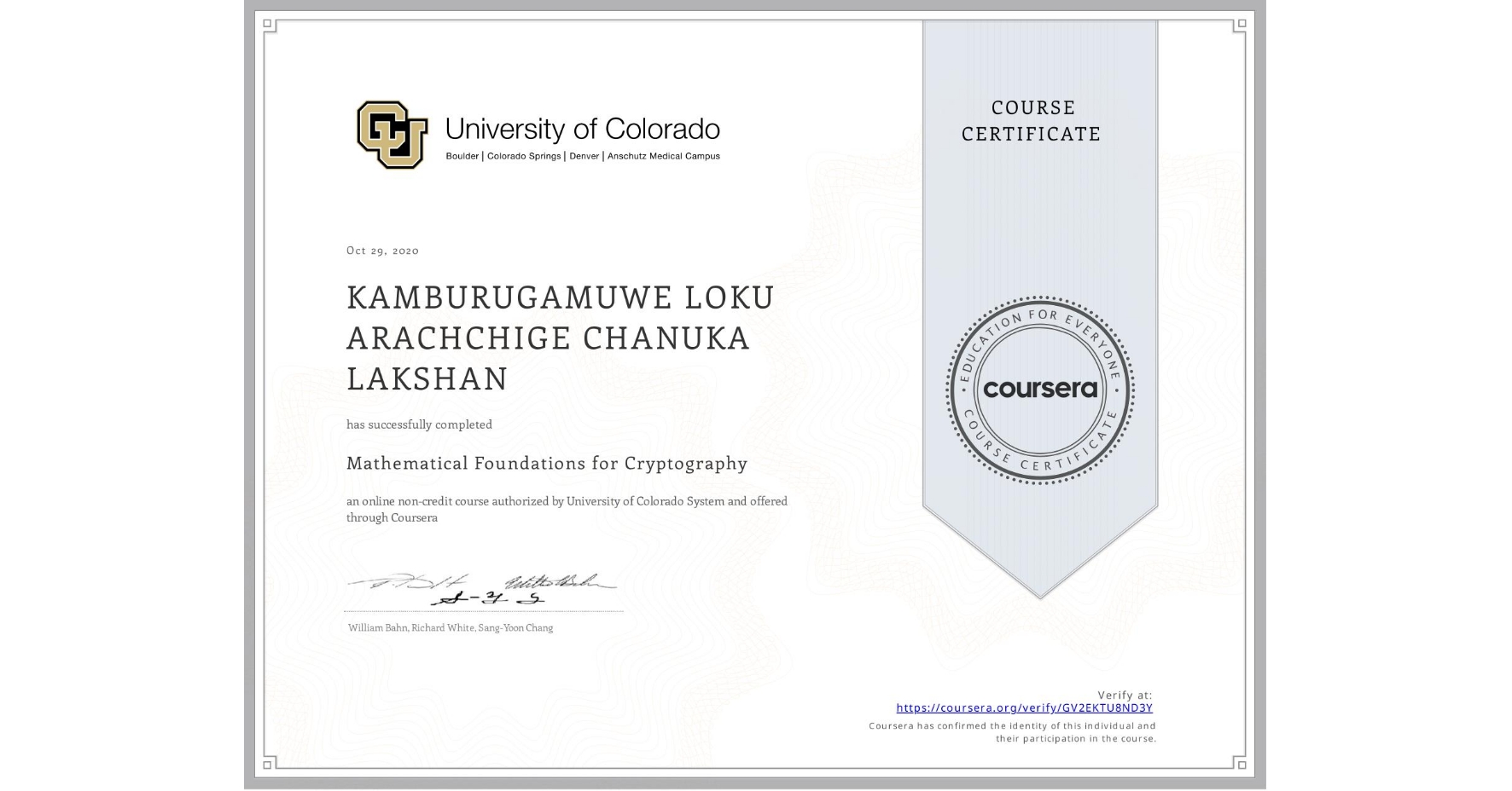 View certificate for KAMBURUGAMUWE LOKU ARACHCHIGE CHANUKA LAKSHAN, Mathematical Foundations for Cryptography, an online non-credit course authorized by University of Colorado System and offered through Coursera