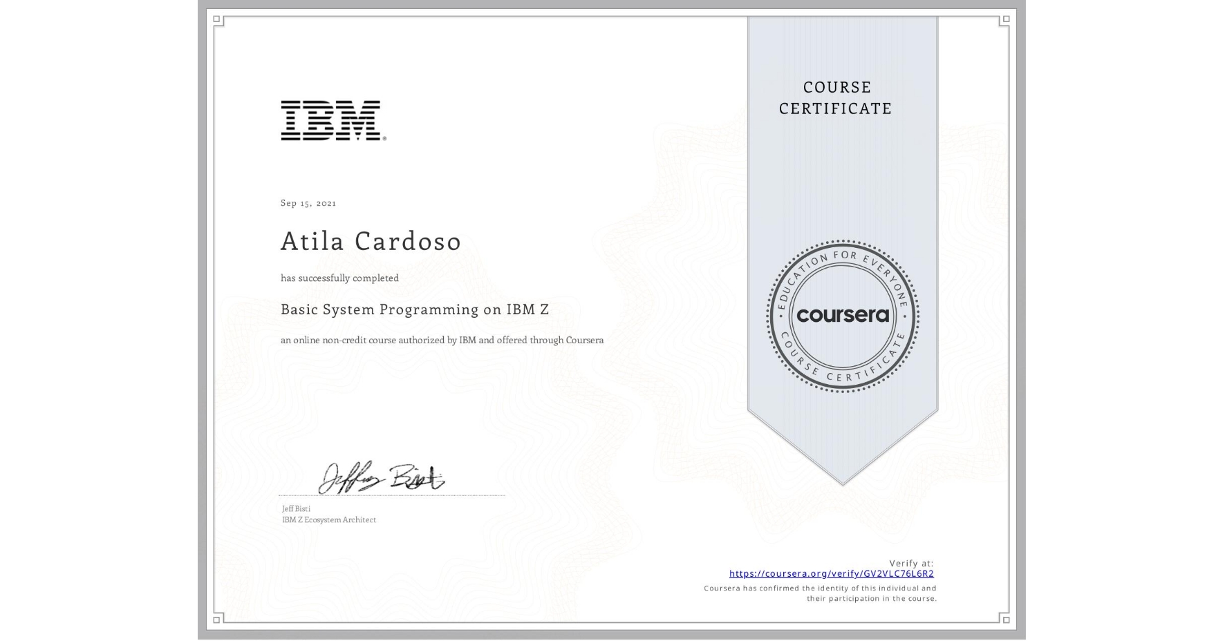 View certificate for Atila Cardoso, Basic System Programming on IBM Z, an online non-credit course authorized by IBM  and offered through Coursera