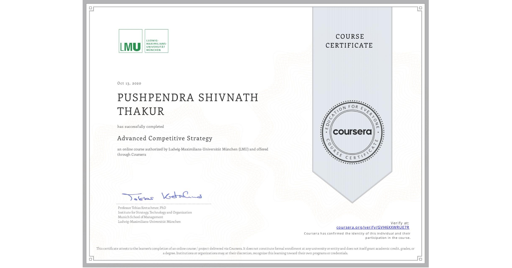 View certificate for PUSHPENDRA SHIVNATH THAKUR, Advanced Competitive Strategy, an online non-credit course authorized by Ludwig-Maximilians-Universität München (LMU) and offered through Coursera