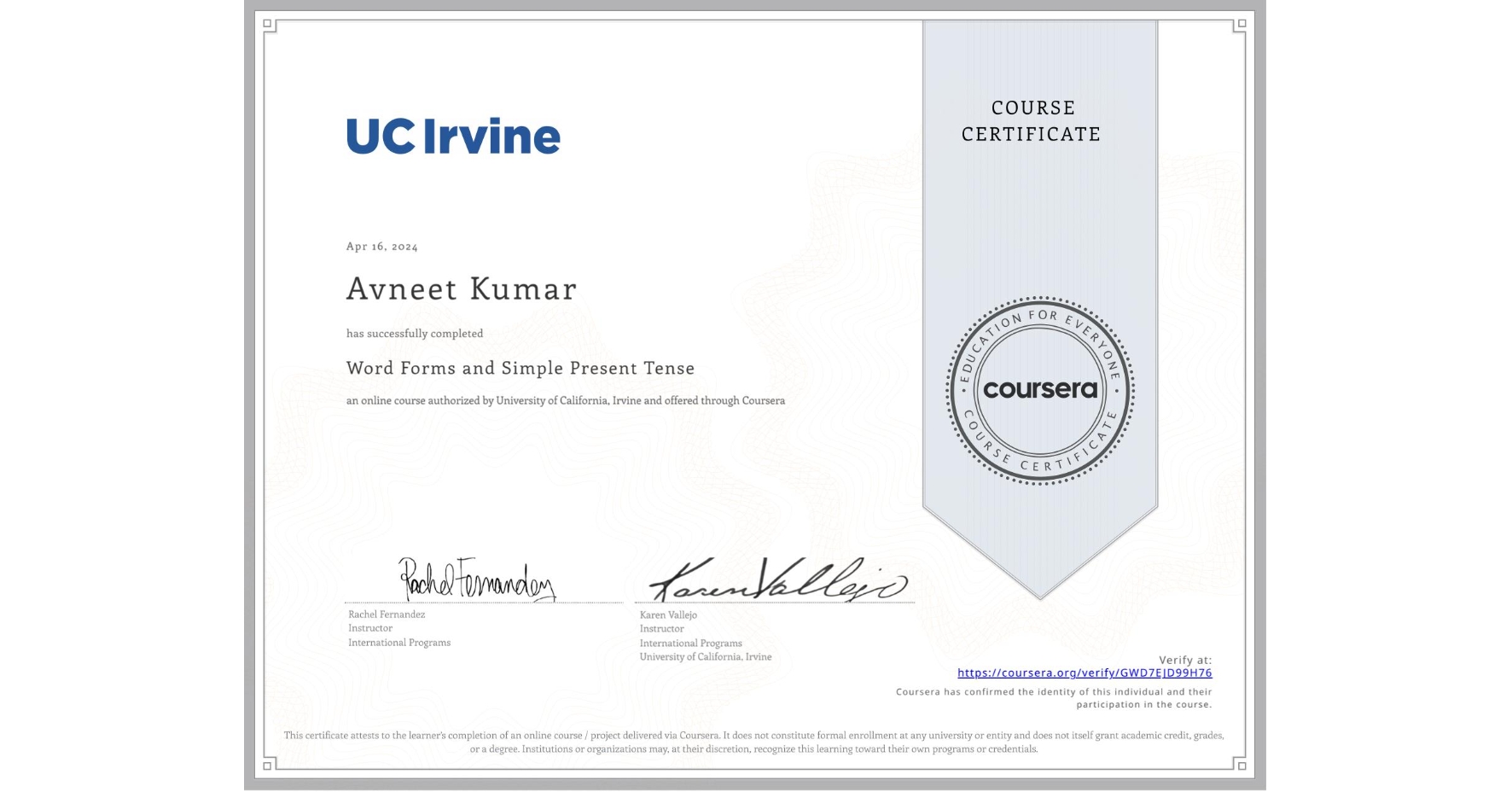 View certificate for Avneet Kumar, Word Forms and Simple Present Tense, an online non-credit course authorized by University of California, Irvine and offered through Coursera