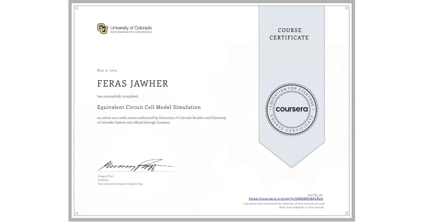 View certificate for FERAS JAWHER, Equivalent Circuit Cell Model Simulation, an online non-credit course authorized by University of Colorado Boulder & University of Colorado System and offered through Coursera