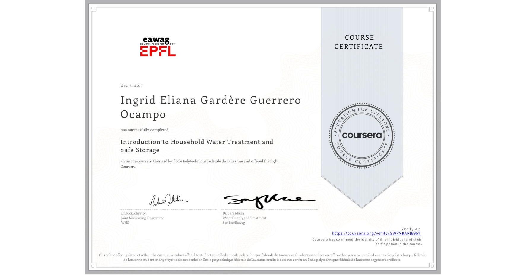 View certificate for Ingrid Eliana Gardère Guerrero Ocampo, Introduction to Household Water Treatment and Safe Storage, an online non-credit course authorized by École Polytechnique Fédérale de Lausanne and offered through Coursera