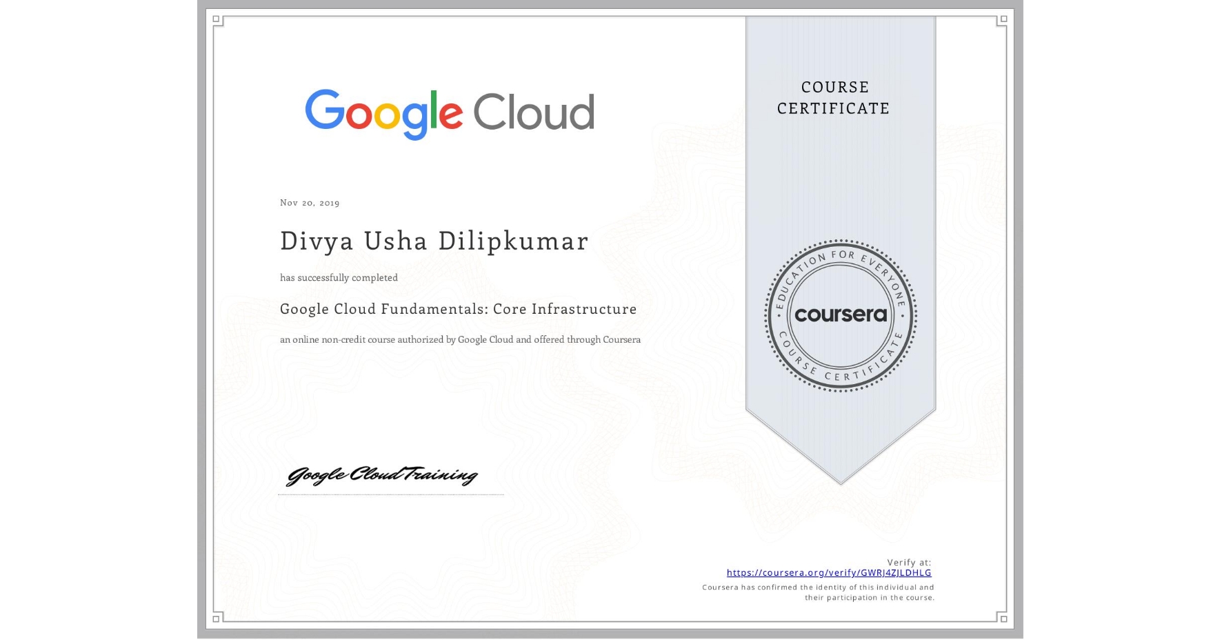 View certificate for Divya Usha Dilipkumar, Google Cloud Fundamentals: Core Infrastructure, an online non-credit course authorized by Google Cloud and offered through Coursera