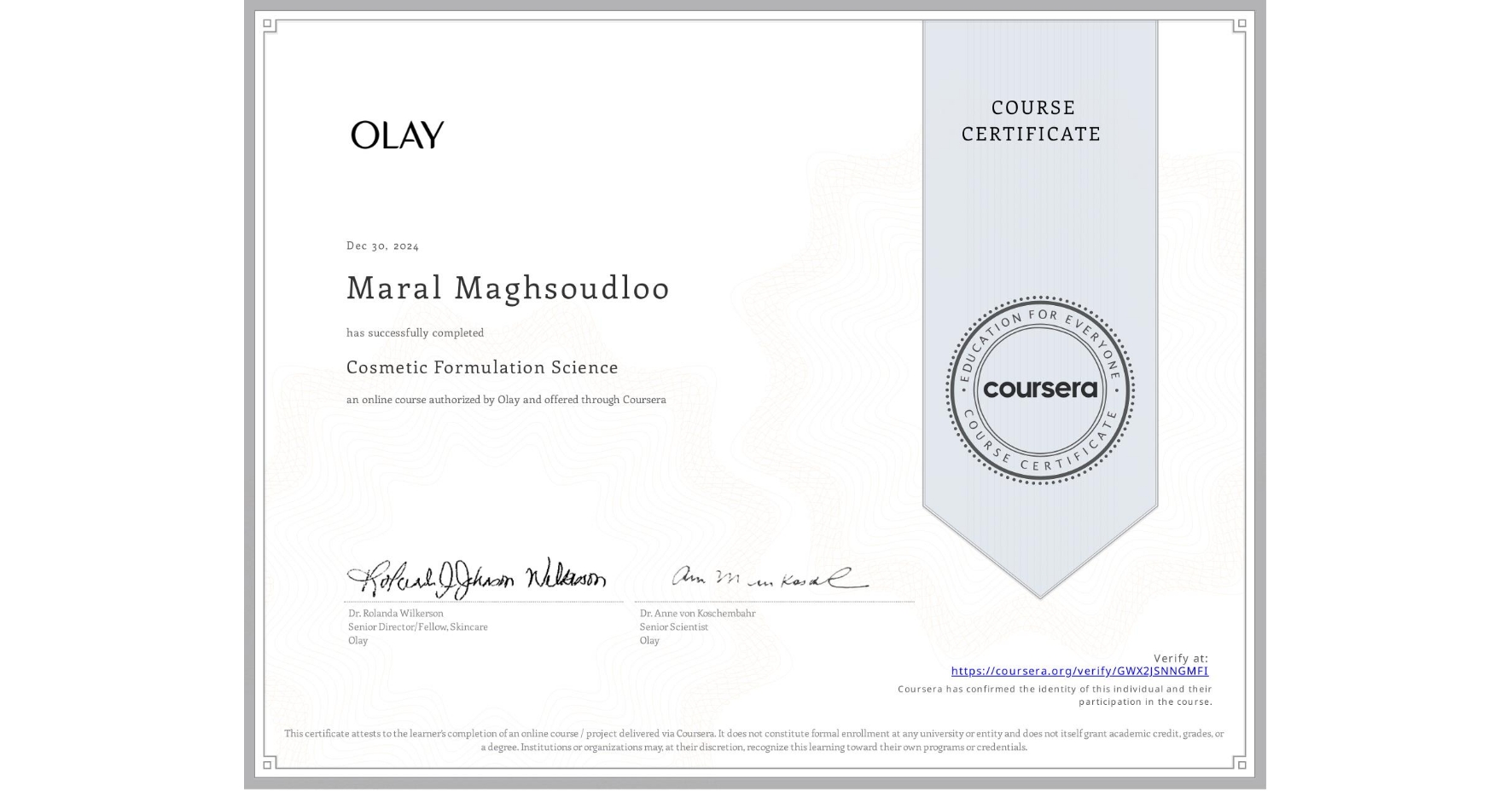 View certificate for Maral Maghsoudloo, Cosmetic Formulation Science, an online non-credit course authorized by Olay and offered through Coursera