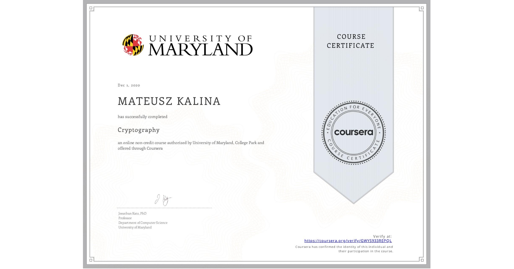 View certificate for MATEUSZ KALINA, Cryptography, an online non-credit course authorized by University of Maryland, College Park and offered through Coursera