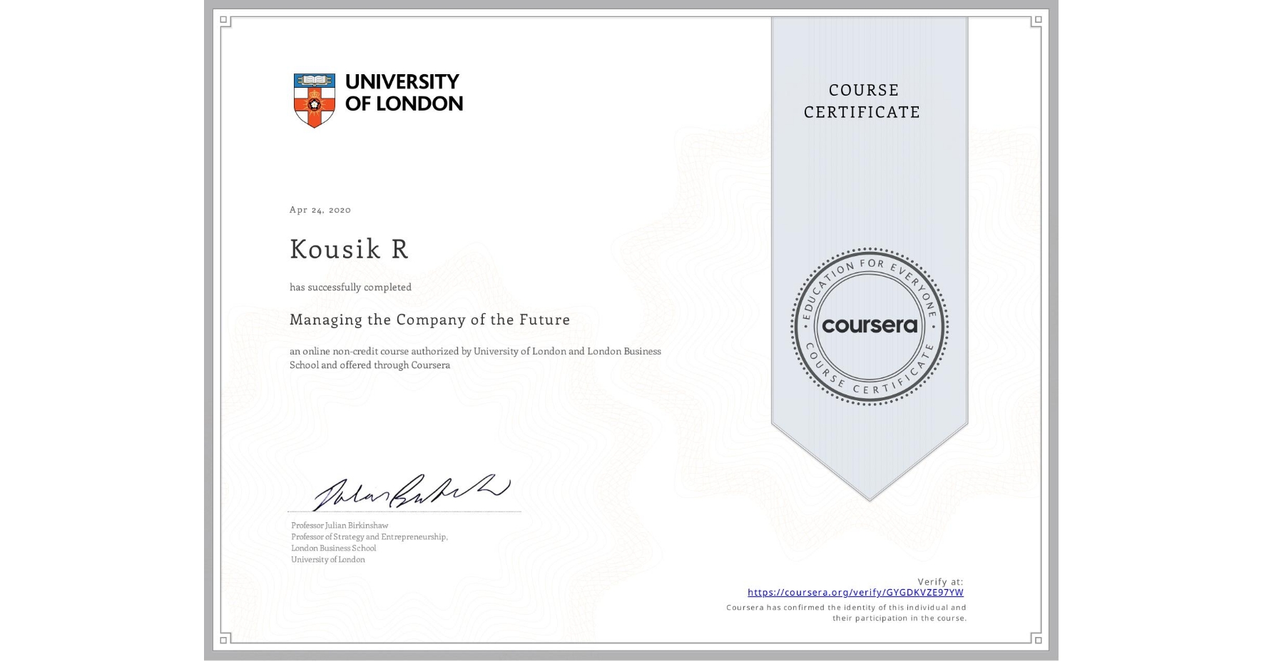 View certificate for Kousik R, Managing the Company of the Future, an online non-credit course authorized by University of London & London Business School and offered through Coursera
