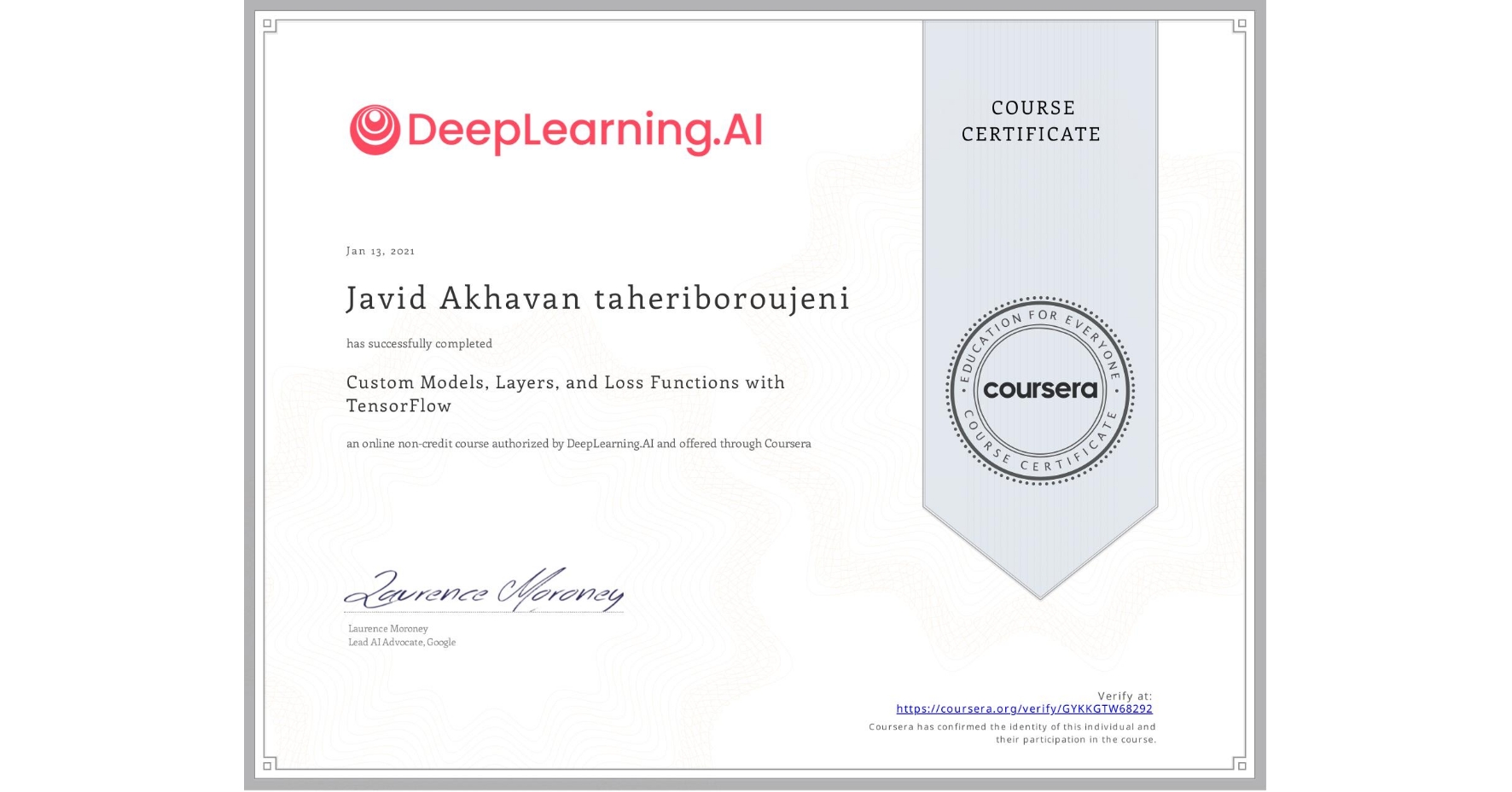 View certificate for Javid Akhavan taheriboroujeni, Custom Models, Layers, and Loss Functions with TensorFlow, an online non-credit course authorized by DeepLearning.AI and offered through Coursera