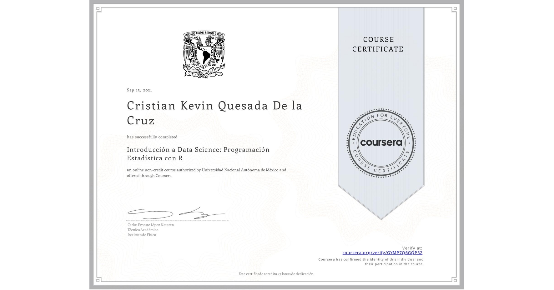 View certificate for Cristian Kevin Quesada De la Cruz, Introducción a Data Science: Programación Estadística con R, an online non-credit course authorized by Universidad Nacional Autónoma de México and offered through Coursera