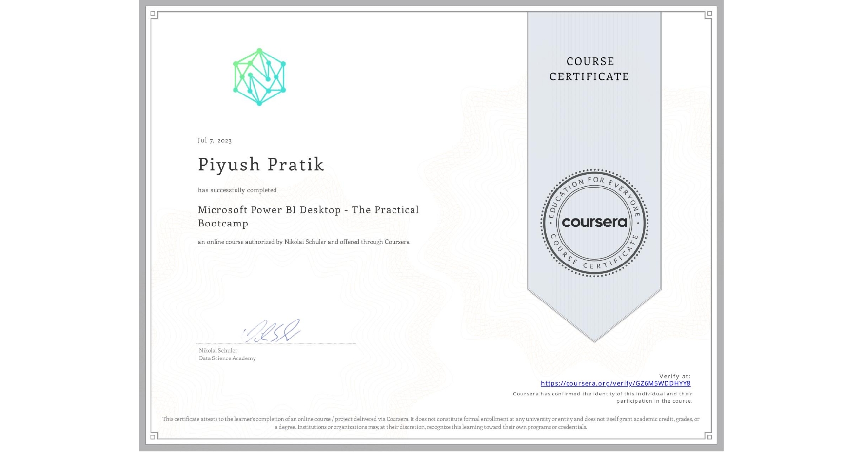 View certificate for Piyush Pratik, Microsoft Power BI Desktop - The Practical Bootcamp, an online non-credit course authorized by Nikolai Schuler and offered through Coursera