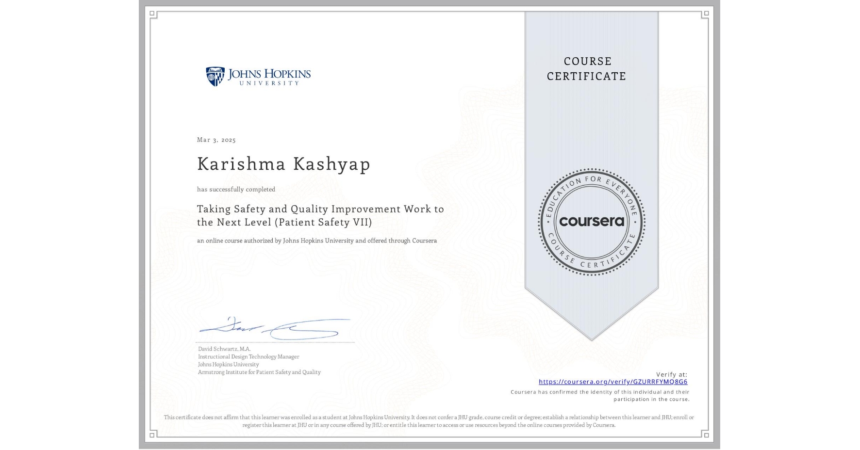 View certificate for Karishma Kashyap, Taking Safety and Quality Improvement Work to the Next Level (Patient Safety VII), an online non-credit course authorized by Johns Hopkins University and offered through Coursera