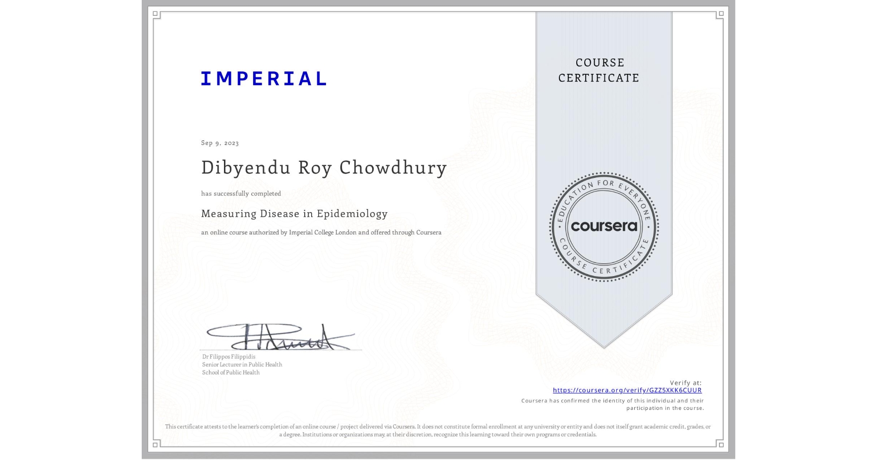 View certificate for Dibyendu Roy Chowdhury, Measuring Disease in Epidemiology, an online non-credit course authorized by Imperial College London and offered through Coursera