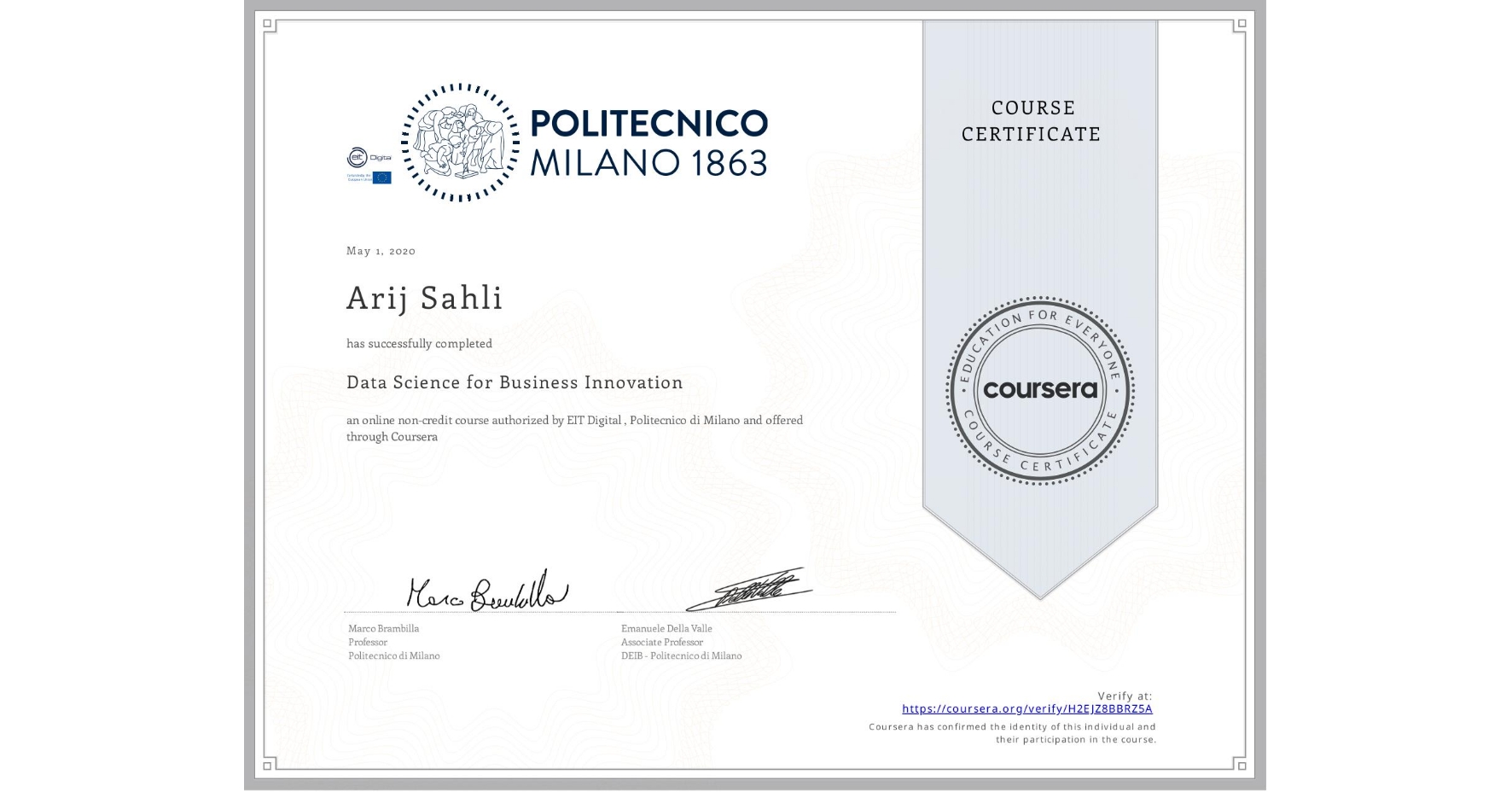 View certificate for Arij Sahli    , Data Science for Business Innovation, an online non-credit course authorized by EIT Digital  & Politecnico di Milano and offered through Coursera