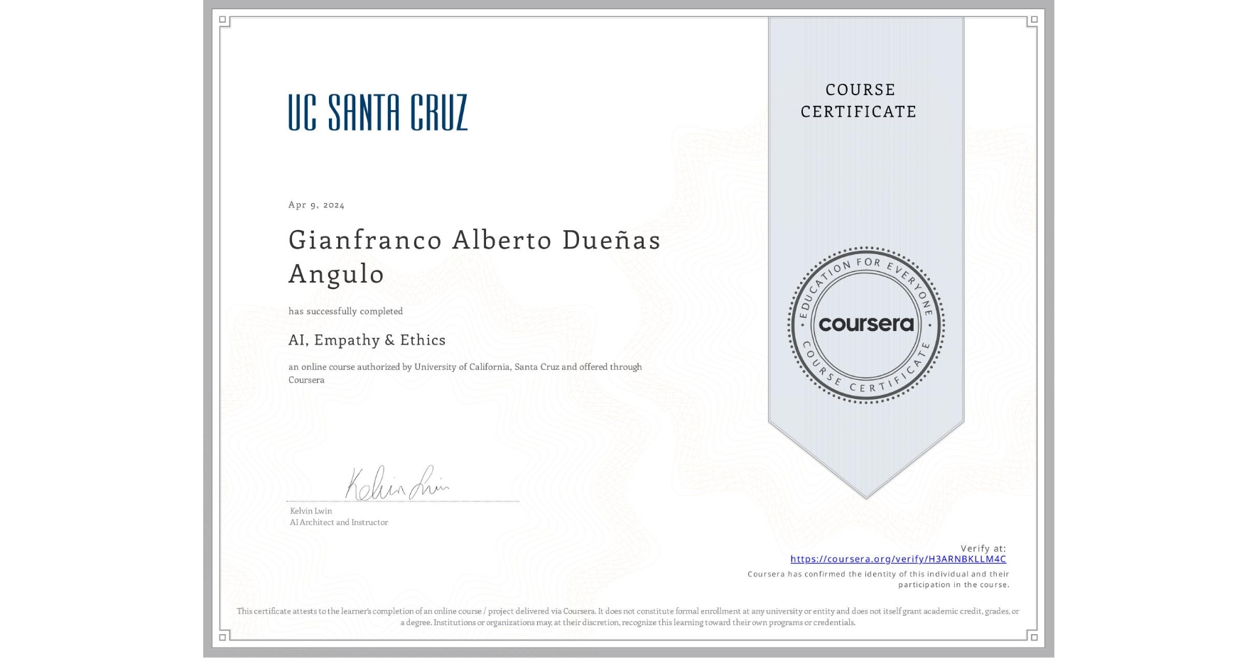 View certificate for Gianfranco Alberto Dueñas Angulo, AI, Empathy & Ethics, an online non-credit course authorized by University of California, Santa Cruz and offered through Coursera