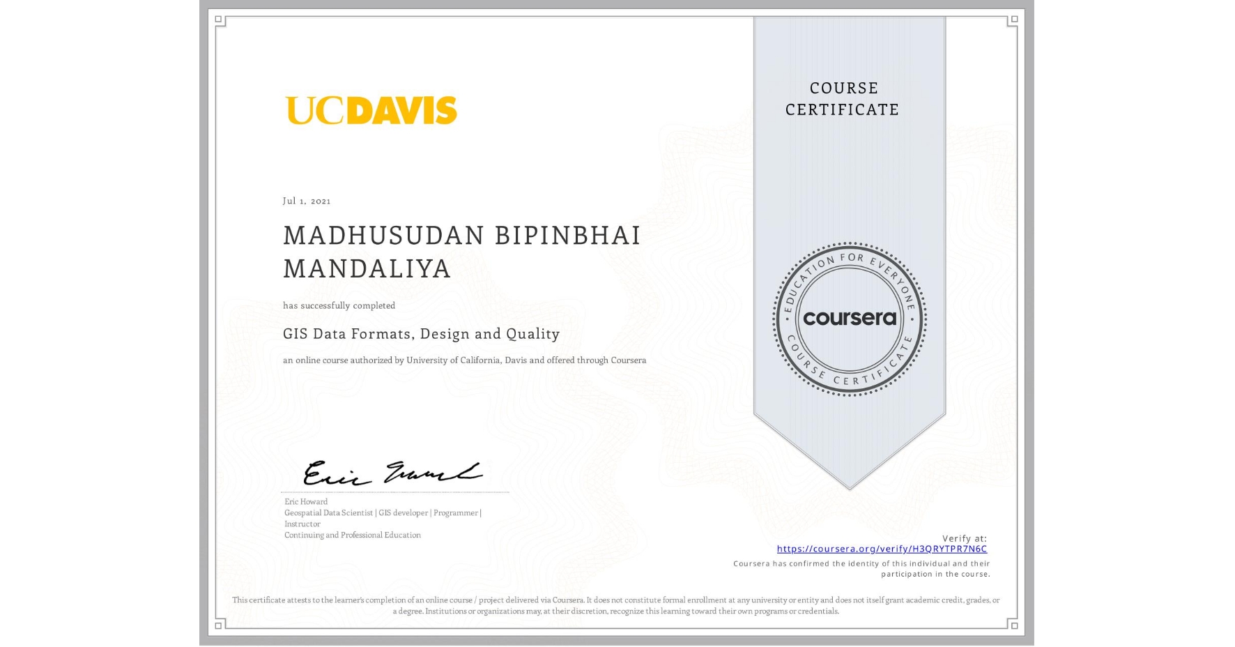 View certificate for MADHUSUDAN BIPINBHAI MANDALIYA, GIS Data Formats, Design and Quality, an online non-credit course authorized by University of California, Davis and offered through Coursera