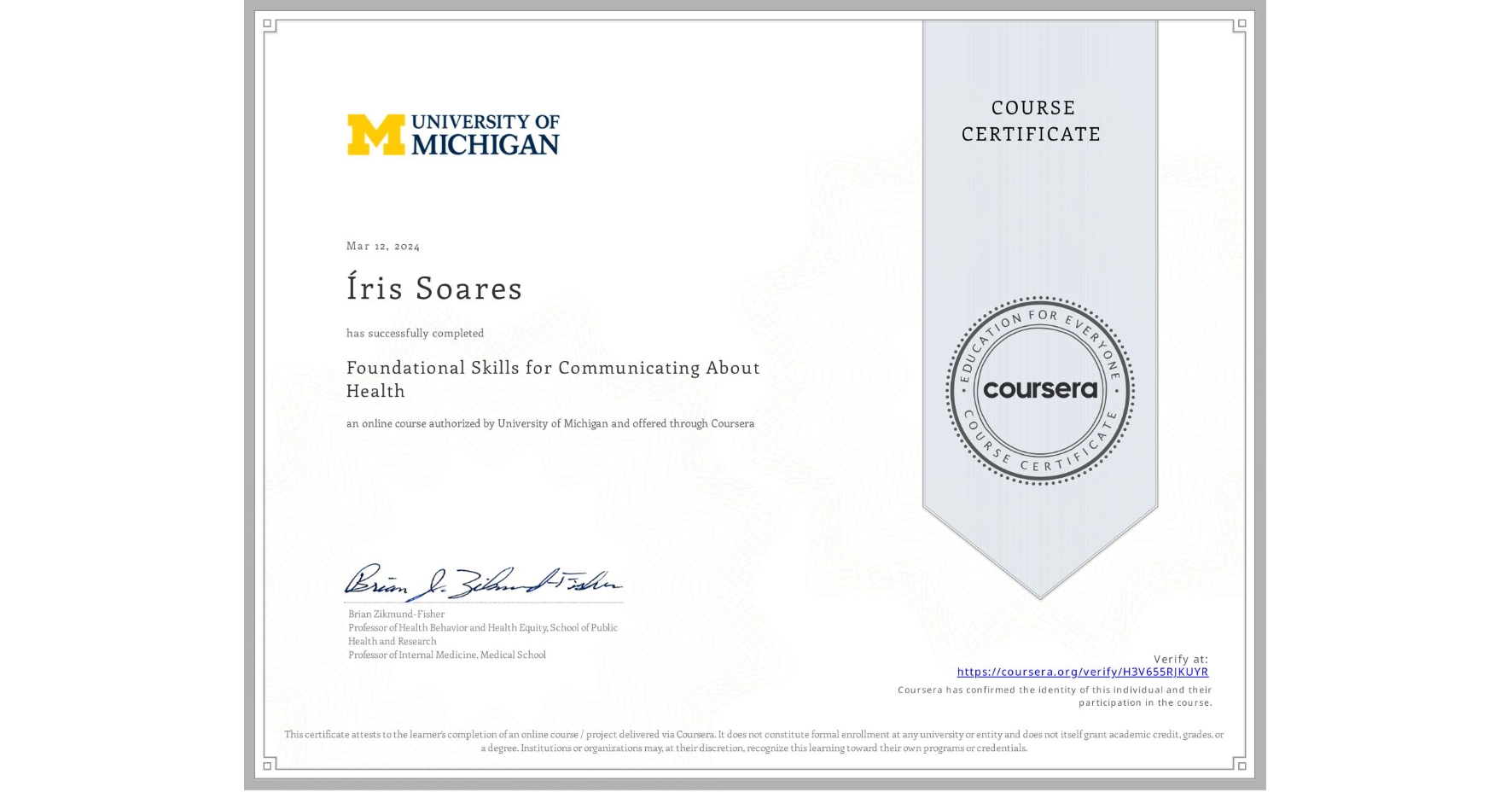 View certificate for Íris Soares, Foundational Skills for Communicating About Health, an online non-credit course authorized by University of Michigan and offered through Coursera