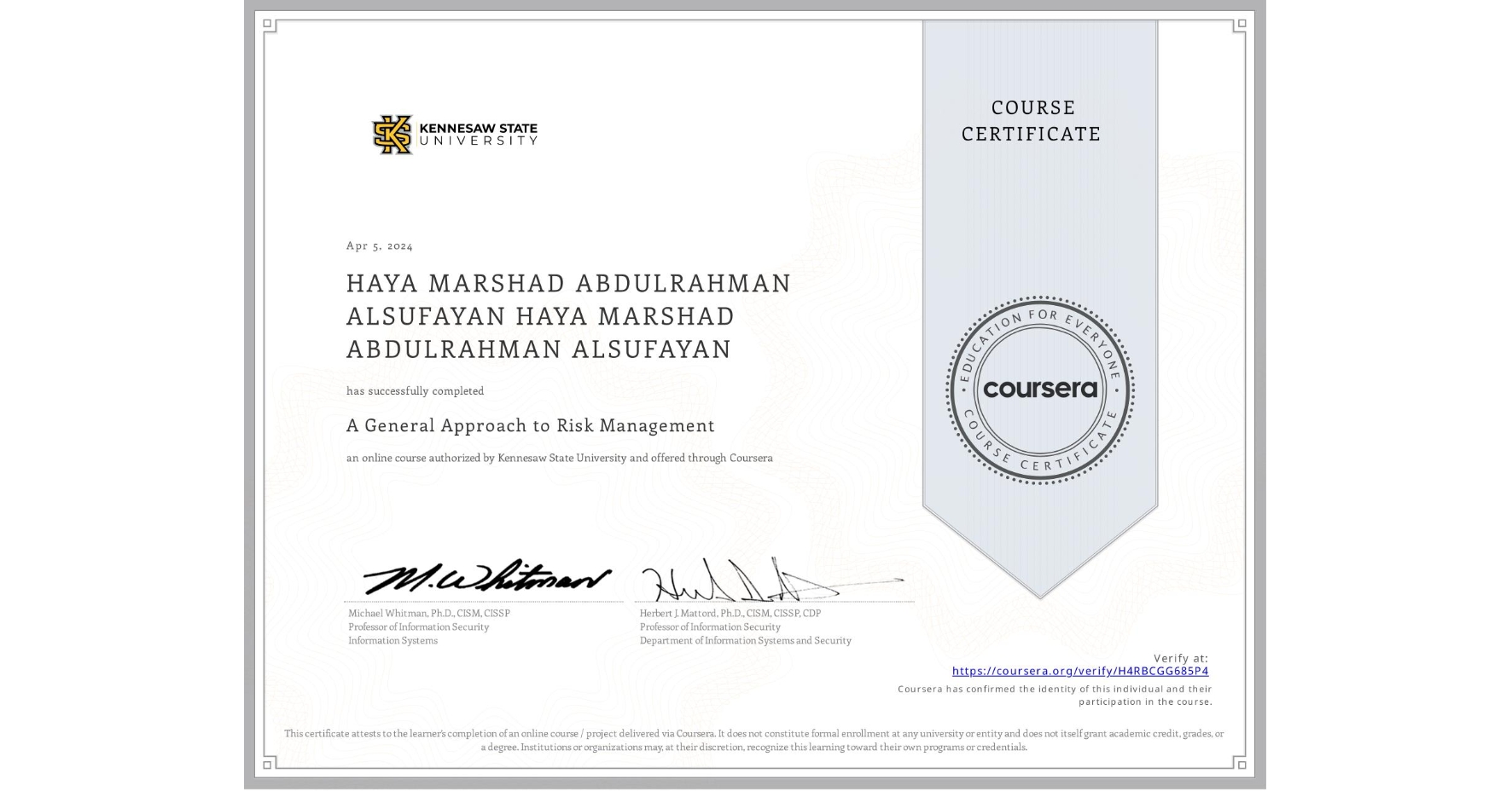 View certificate for HAYA MARSHAD ABDULRAHMAN ALSUFAYAN HAYA MARSHAD ABDULRAHMAN ALSUFAYAN, A General Approach to Risk Management, an online non-credit course authorized by Kennesaw State University and offered through Coursera