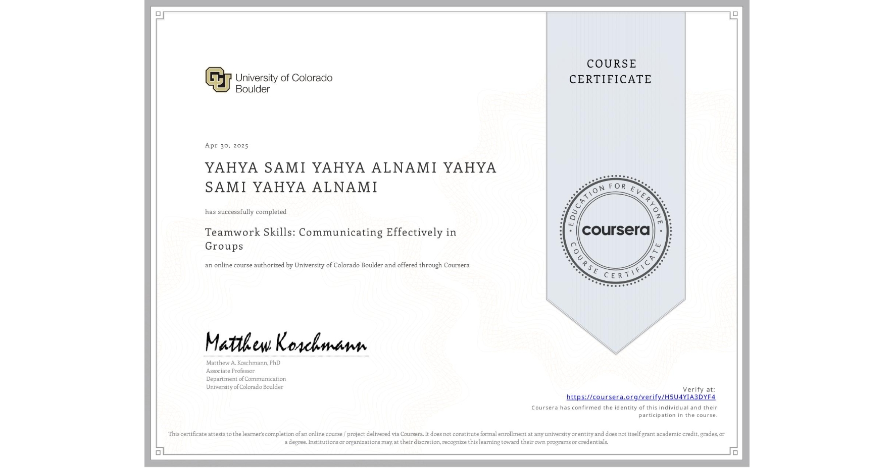 View certificate for YAHYA SAMI YAHYA ALNAMI YAHYA SAMI YAHYA ALNAMI, Teamwork Skills: Communicating Effectively in Groups, an online non-credit course authorized by University of Colorado Boulder and offered through Coursera