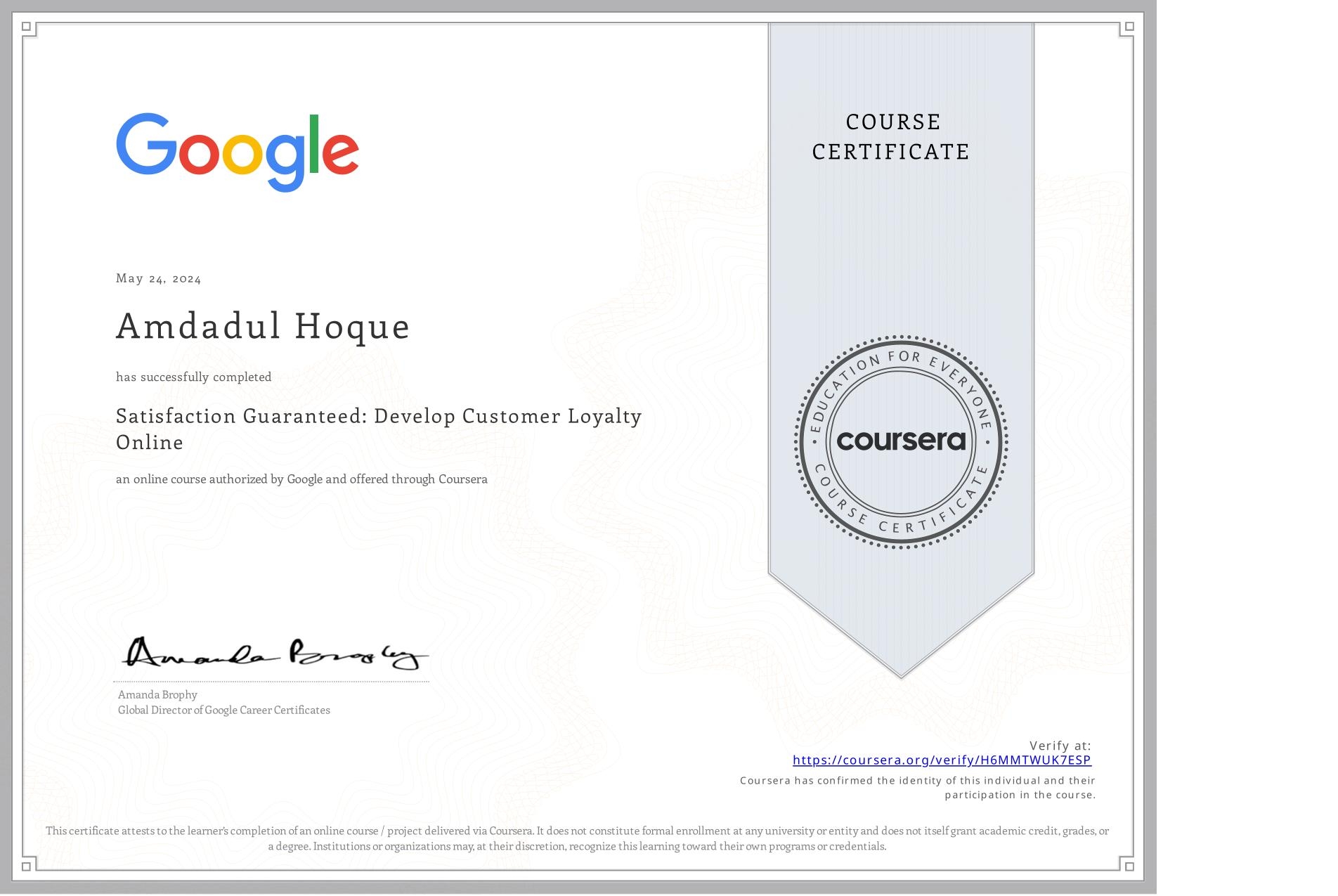 View certificate for Amdadul Hoque, Satisfaction Guaranteed: Develop Customer Loyalty Online, an online non-credit course authorized by Google and offered through Coursera