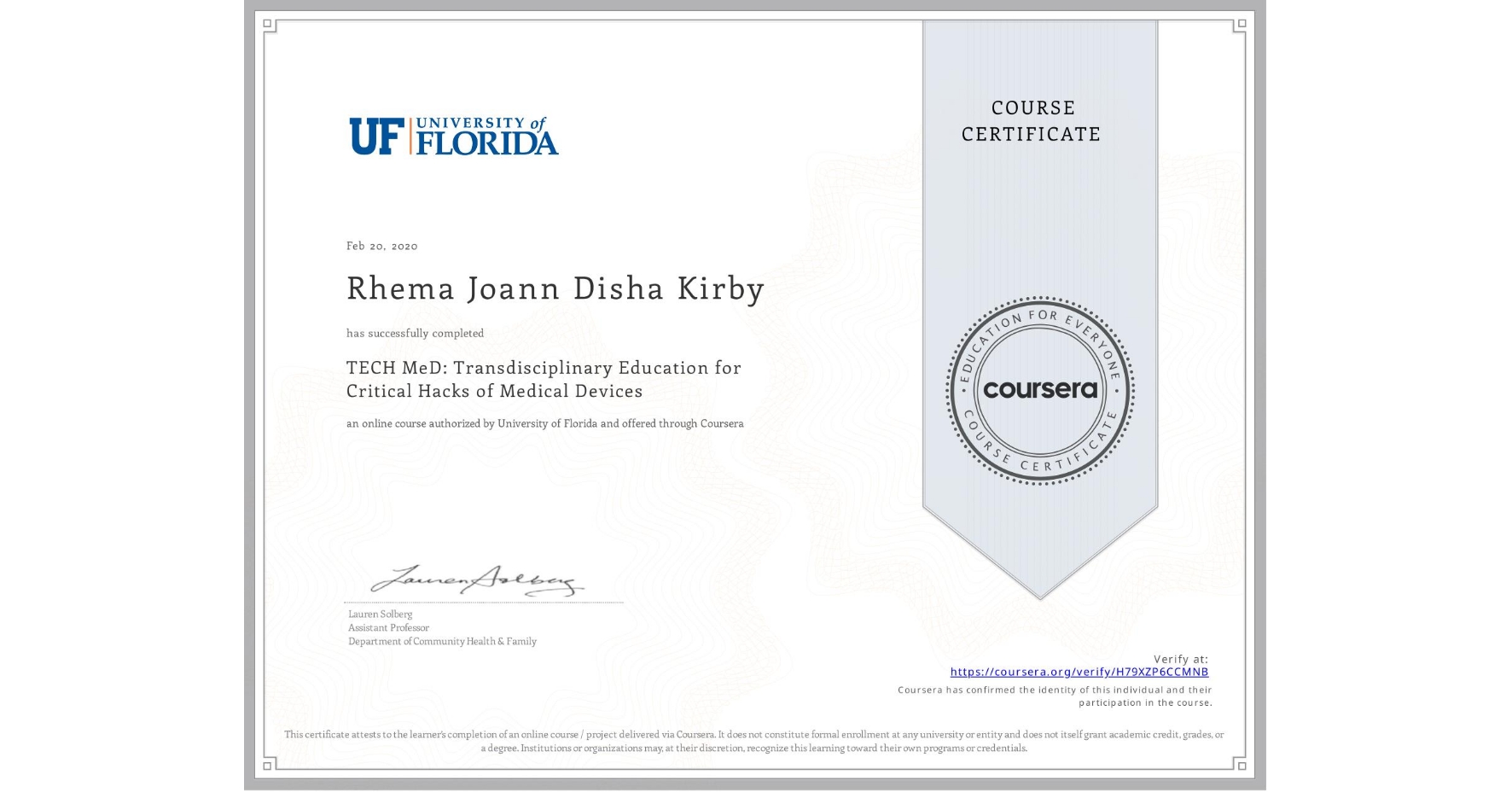 View certificate for Rhema Joann Disha Kirby, TECH MeD: Transdisciplinary Education for Critical Hacks of Medical Devices, an online non-credit course authorized by University of Florida and offered through Coursera