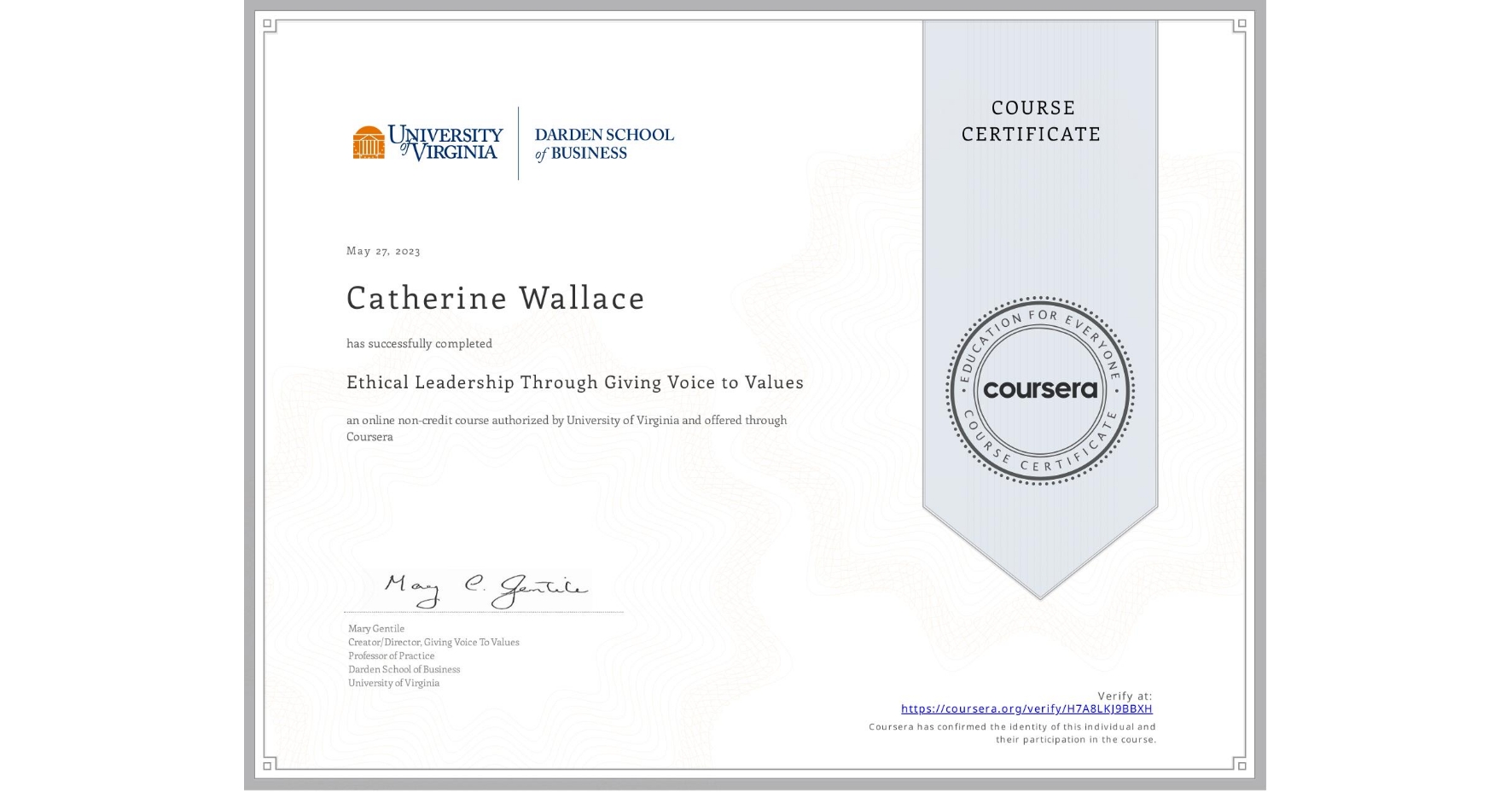 View certificate for Catherine Wallace, Ethical Leadership Through Giving Voice to Values, an online non-credit course authorized by University of Virginia and offered through Coursera