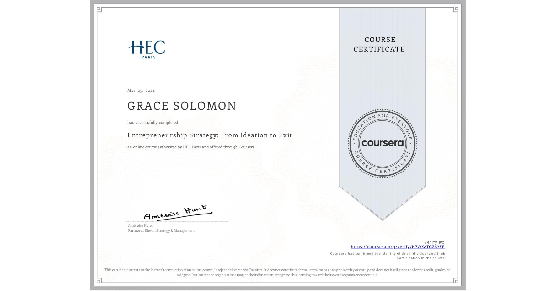 View certificate for GRACE SOLOMON , Entrepreneurship Strategy: From Ideation to Exit, an online non-credit course authorized by HEC Paris and offered through Coursera