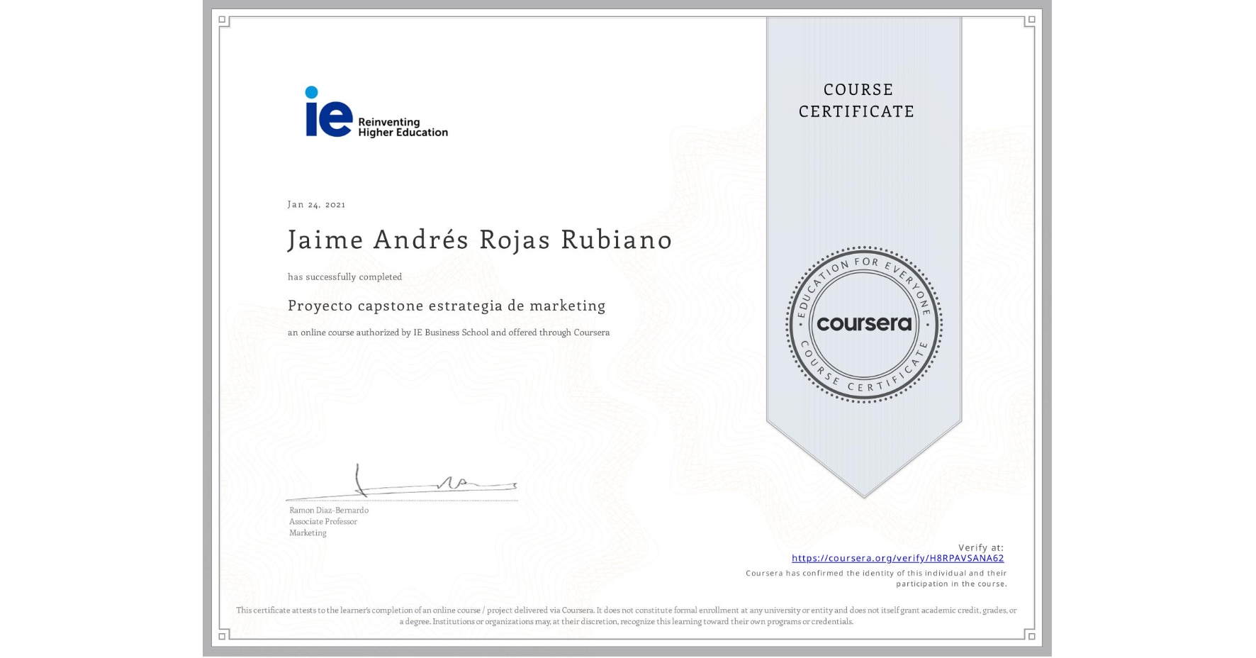 View certificate for Jaime Andrés Rojas Rubiano, Proyecto capstone estrategia de marketing, an online non-credit course authorized by IE Business School and offered through Coursera