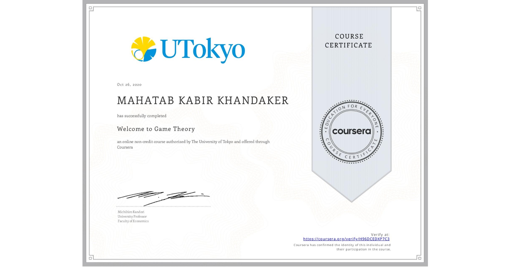 View certificate for MAHATAB KABIR  KHANDAKER, Welcome to Game Theory, an online non-credit course authorized by The University of Tokyo and offered through Coursera
