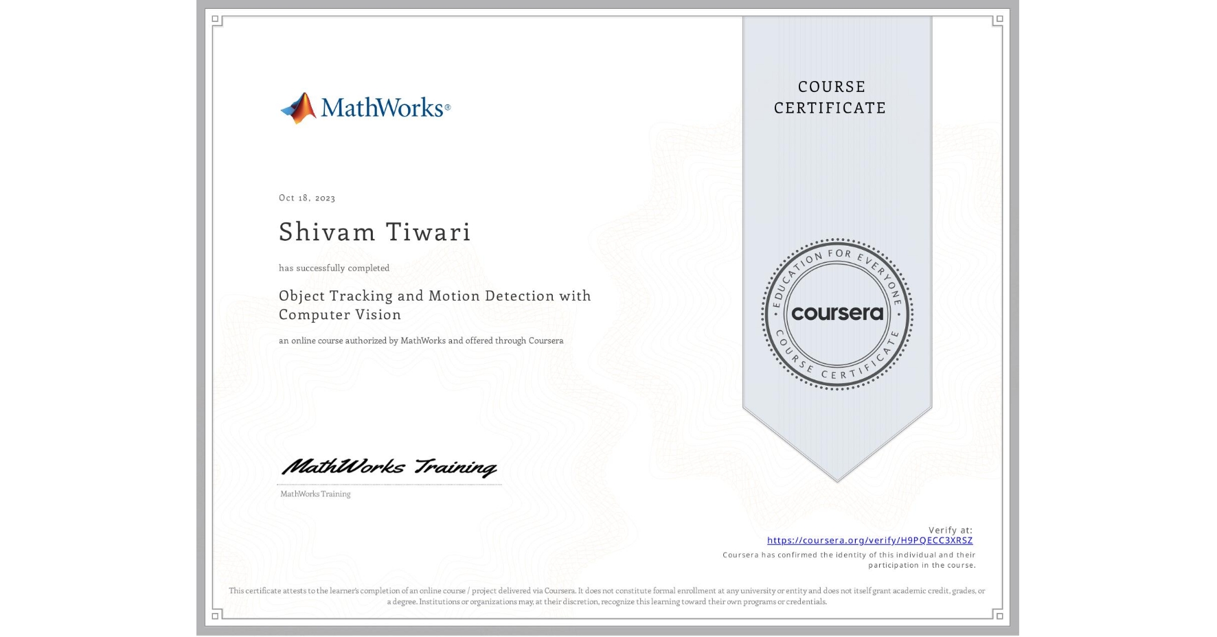 View certificate for Shivam Tiwari, Object Tracking and Motion Detection with Computer Vision, an online non-credit course authorized by MathWorks and offered through Coursera