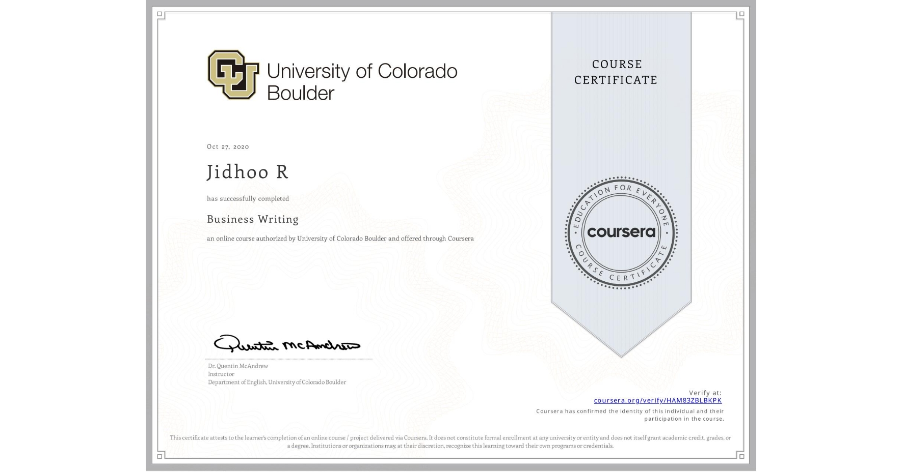 View certificate for Jidhoo R, Business Writing, an online non-credit course authorized by University of Colorado Boulder and offered through Coursera