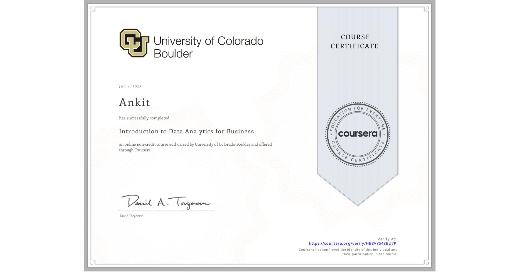 View certificate for Ankit , Introduction to Data Analytics for Business, an online non-credit course authorized by University of Colorado Boulder and offered through Coursera