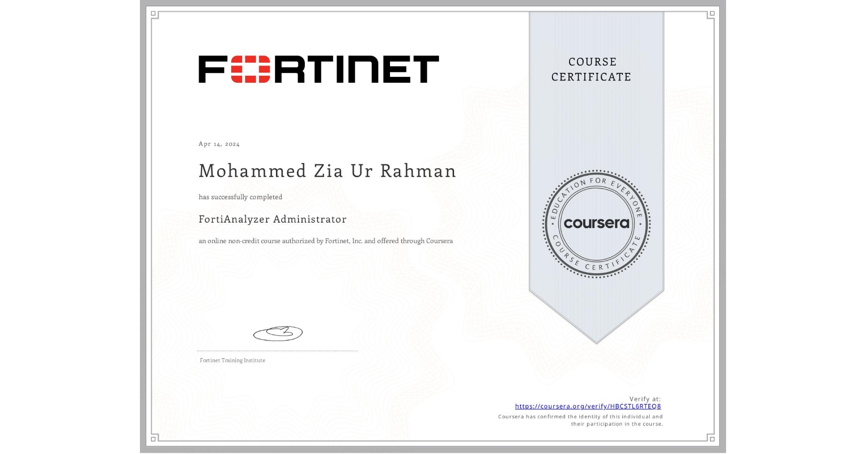 View certificate for Mohammed Zia Ur Rahman, FortiAnalyzer Administrator, an online non-credit course authorized by Fortinet, Inc. and offered through Coursera