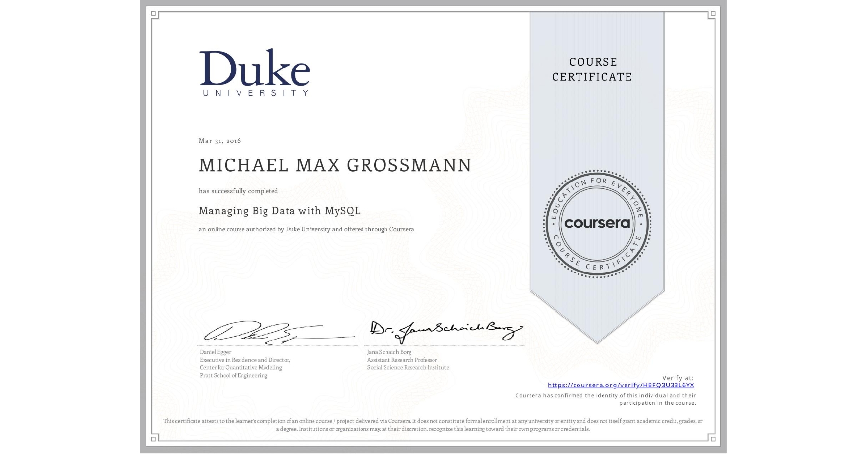 View certificate for MICHAEL MAX  GROSSMANN, Managing Big Data with MySQL, an online non-credit course authorized by Duke University and offered through Coursera