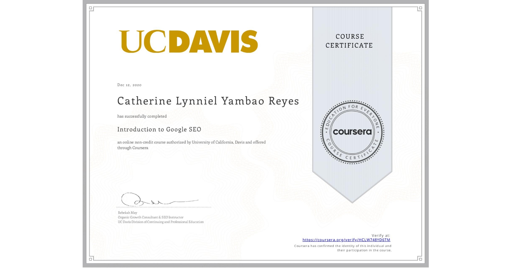 View certificate for Catherine Lynniel  Yambao  Reyes, Introduction to Google SEO, an online non-credit course authorized by University of California, Davis and offered through Coursera