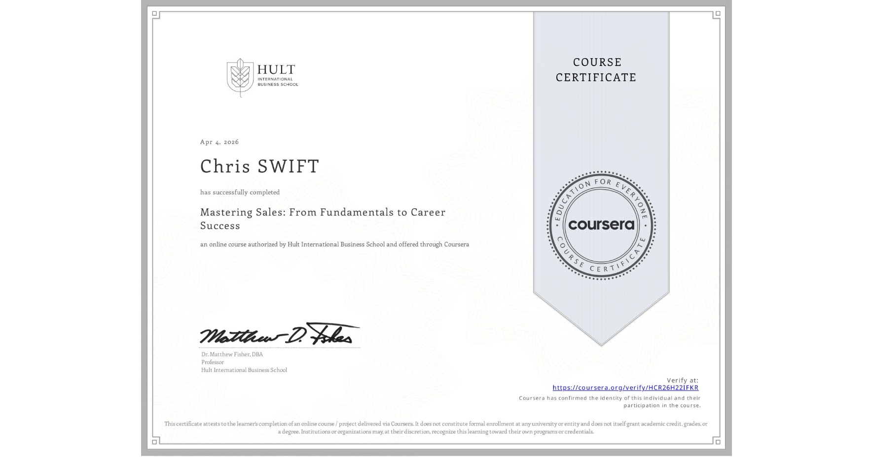 View certificate for Chris SWIFT, Mastering Sales: From Fundamentals to Career Success, an online non-credit course authorized by Hult International Business School and offered through Coursera