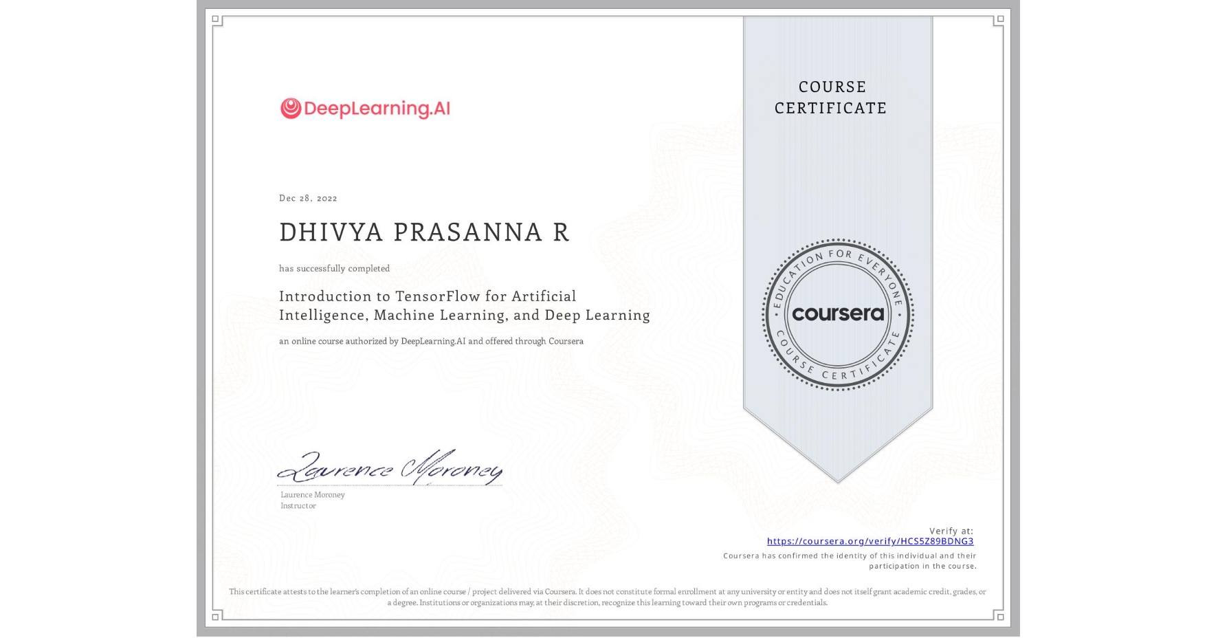 View certificate for DHIVYA PRASANNA R, Introduction to TensorFlow for Artificial Intelligence, Machine Learning, and Deep Learning, an online non-credit course authorized by DeepLearning.AI and offered through Coursera