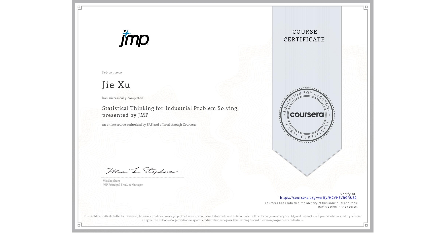 View certificate for Jie Xu, Statistical Thinking for Industrial Problem Solving, presented by JMP, an online non-credit course authorized by SAS and offered through Coursera