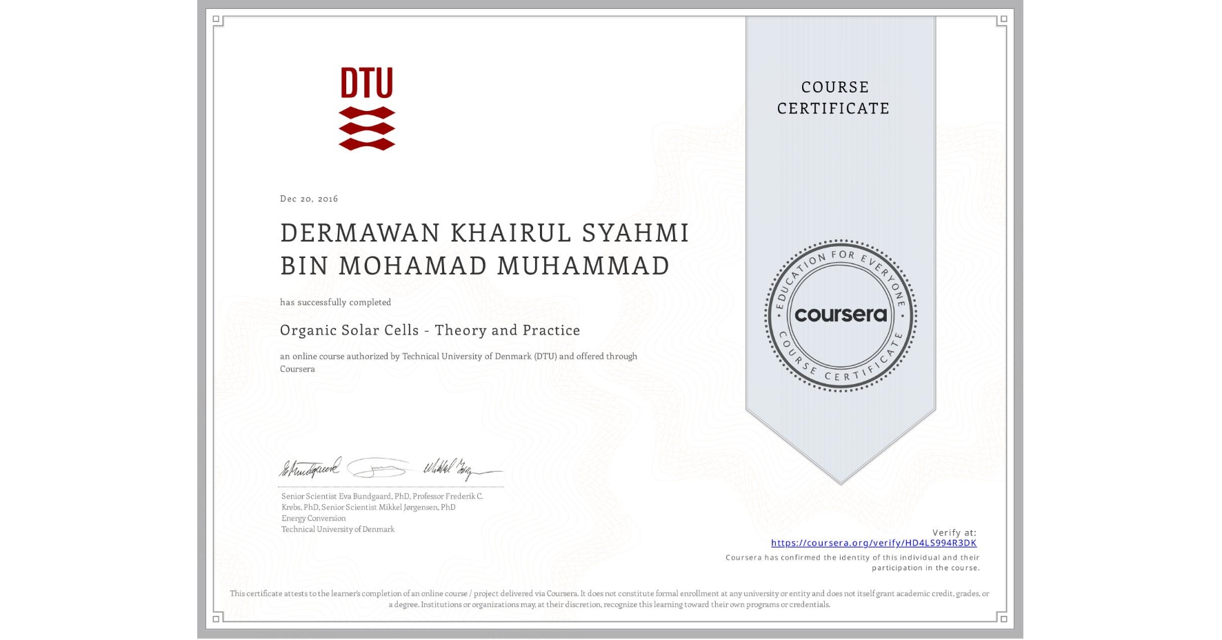 View certificate for DERMAWAN KHAIRUL SYAHMI BIN MOHAMAD MUHAMMAD, Organic Solar Cells - Theory and Practice, an online non-credit course authorized by Technical University of Denmark (DTU) and offered through Coursera
