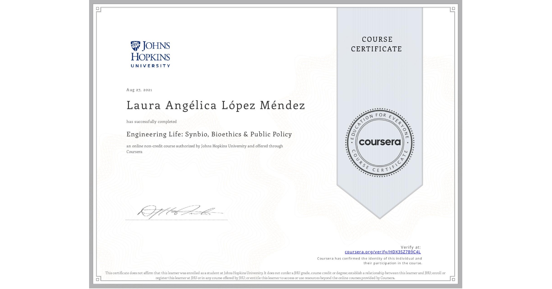 View certificate for Laura Angélica López Méndez, Engineering Life: Synbio, Bioethics & Public Policy, an online non-credit course authorized by Johns Hopkins University and offered through Coursera