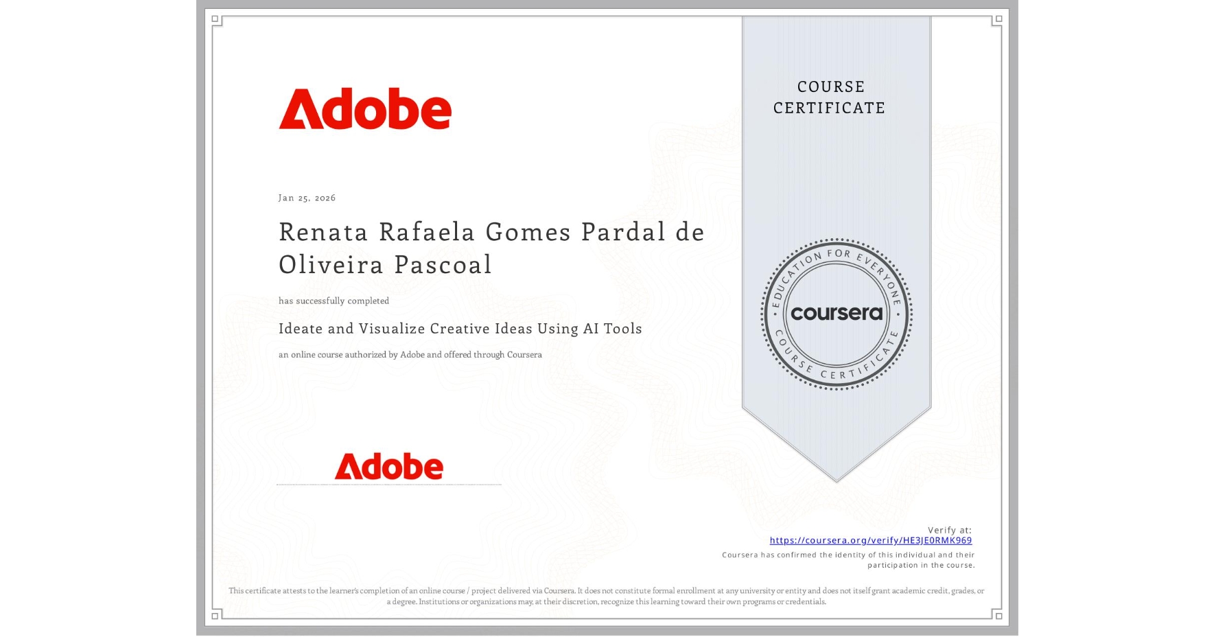 View certificate for Renata Rafaela Gomes Pardal de Oliveira Pascoal, Ideate and Visualize Creative Ideas Using AI Tools, an online non-credit course authorized by Adobe and offered through Coursera