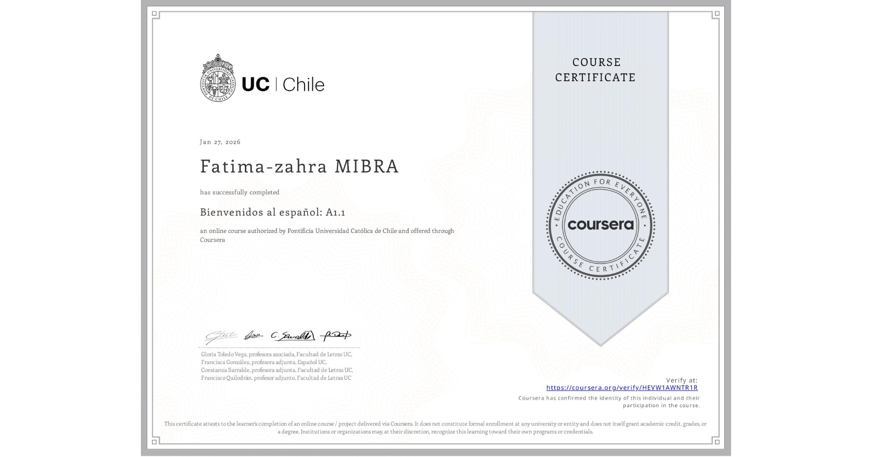 View certificate for Fatima-zahra MIBRA, Bienvenidos al español: A1.1, an online non-credit course authorized by Pontificia Universidad Católica de Chile and offered through Coursera