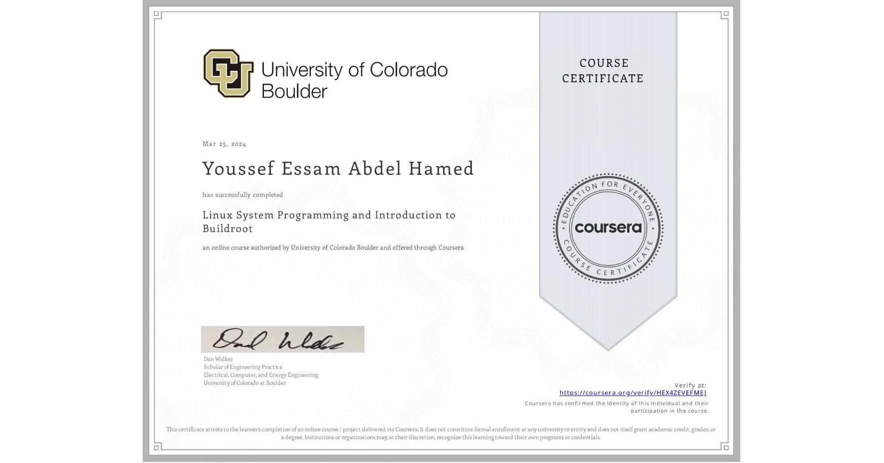 View certificate for Youssef Essam Abdel Hamed, Linux System Programming and Introduction to Buildroot, an online non-credit course authorized by University of Colorado Boulder and offered through Coursera