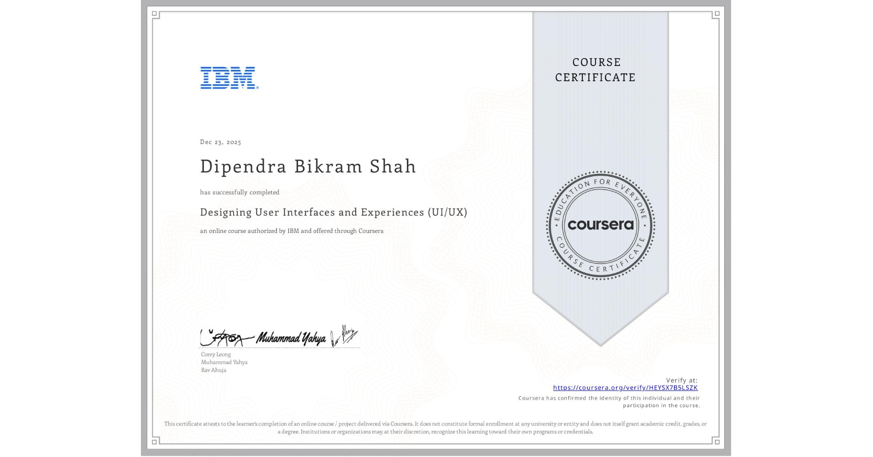 View certificate for Dipendra Bikram Shah, Designing User Interfaces and Experiences (UI/UX), an online non-credit course authorized by IBM and offered through Coursera