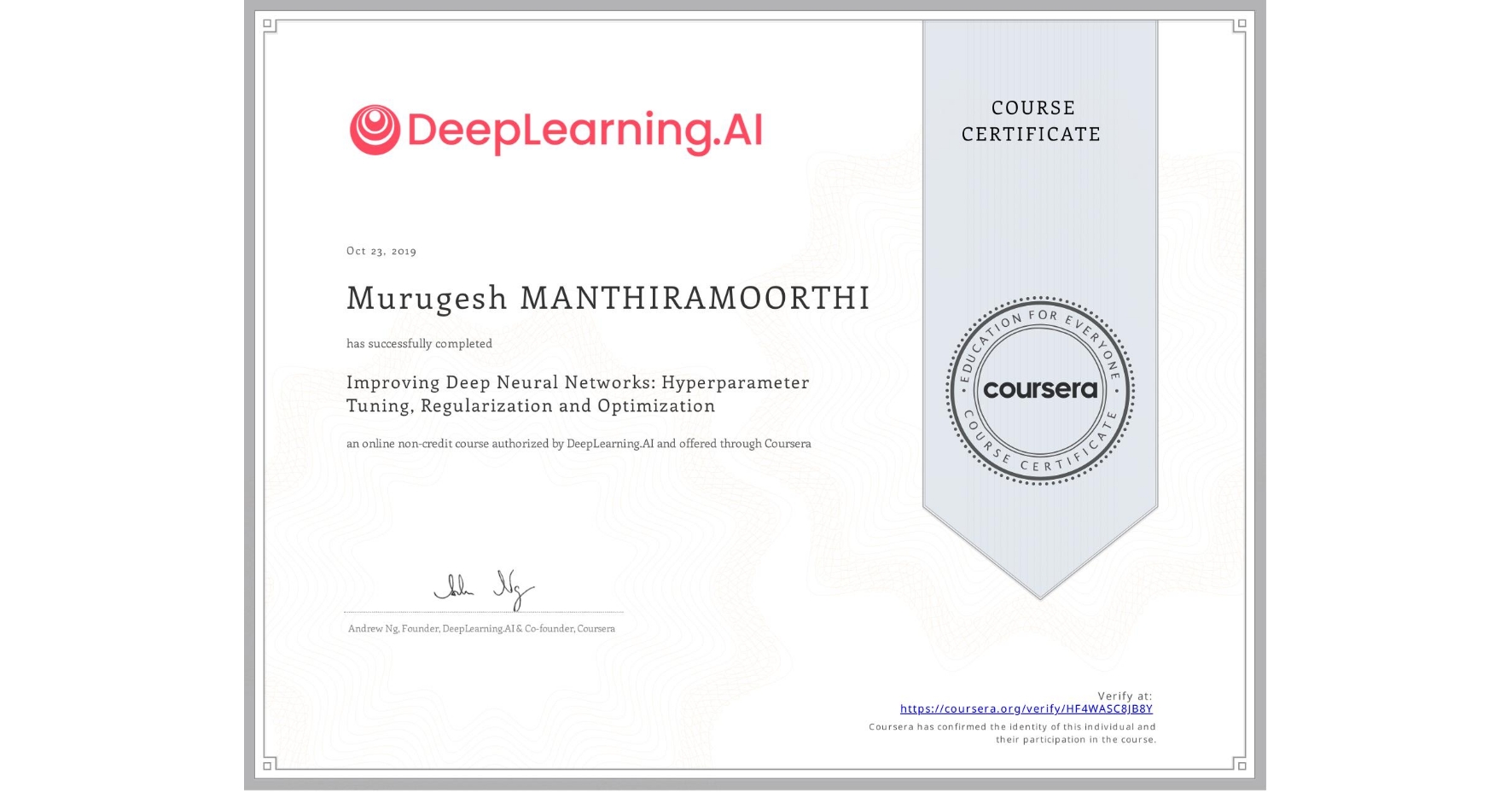 View certificate for Murugesh Manthiramoorthi, Improving Deep Neural Networks: Hyperparameter Tuning, Regularization and Optimization, an online non-credit course authorized by DeepLearning.AI and offered through Coursera